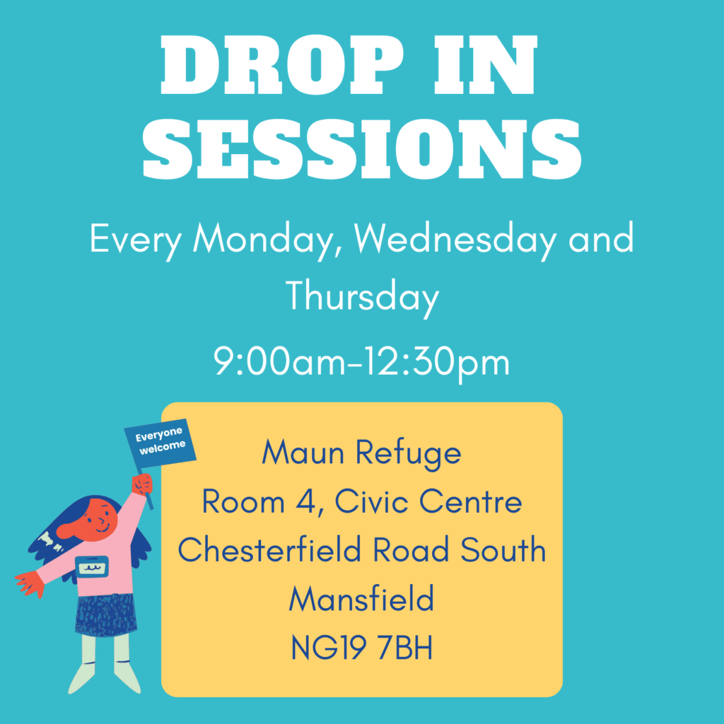 Drop in sessions for asylum seekers and refugees in Mansfield. Every Monday, Wednesday and Thursday, 9am-12:30pm. Maun Refuge, Room 4, Civic Centre, Mansfield, NG19 7BH